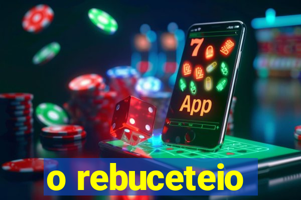 o rebuceteio